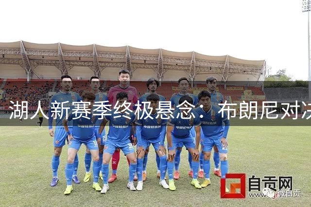 湖人新赛季终极悬念：布朗尼对决马尼昂争夺最后席位